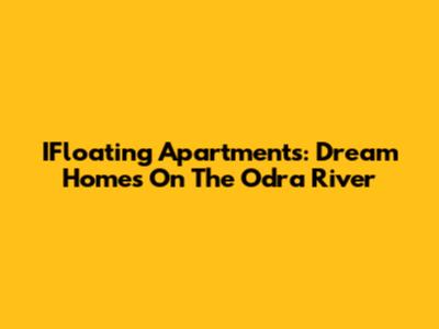 IFloating Apartments: Dream Homes On The Odra River