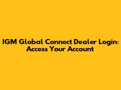IGM Global Connect Dealer Login: Access Your Account
