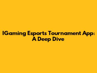IGaming Esports Tournament App: A Deep Dive