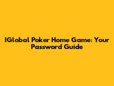 IGlobal Poker Home Game: Your Password Guide