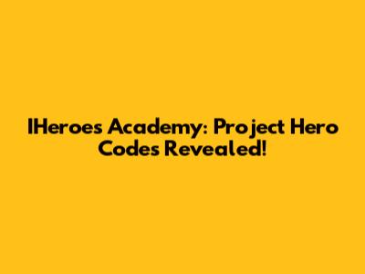 IHeroes Academy: Project Hero Codes Revealed!