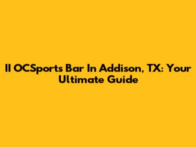 II OCSports Bar In Addison, TX: Your Ultimate Guide