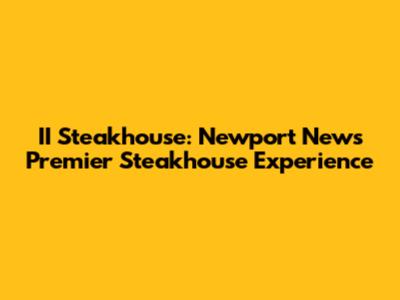 II Steakhouse: Newport News' Premier Steakhouse Experience