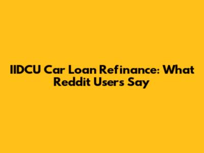 IIDCU Car Loan Refinance: What Reddit Users Say