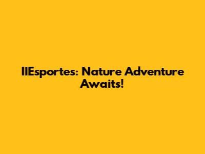 IIEsportes: Nature Adventure Awaits!