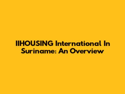 IIHOUSING International In Suriname: An Overview