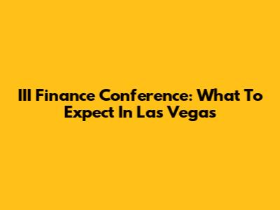 III Finance Conference: What To Expect In Las Vegas
