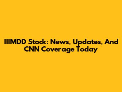 IIIMDD Stock: News, Updates, And CNN Coverage Today
