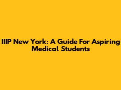 IIIP New York: A Guide For Aspiring Medical Students