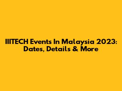 IIITECH Events In Malaysia 2023: Dates, Details & More