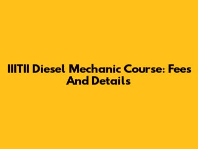 IIITII Diesel Mechanic Course: Fees And Details