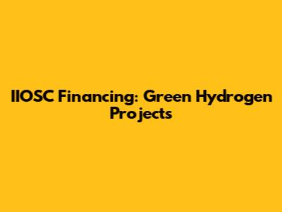 IIOSC Financing: Green Hydrogen Projects