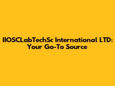 IIOSCLabTechSc International LTD: Your Go-To Source