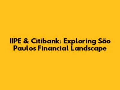IIPE & Citibank: Exploring São Paulo's Financial Landscape