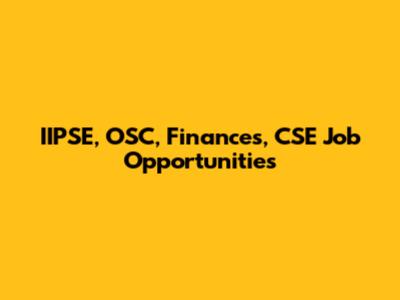 IIPSE, OSC, Finances, CSE Job Opportunities