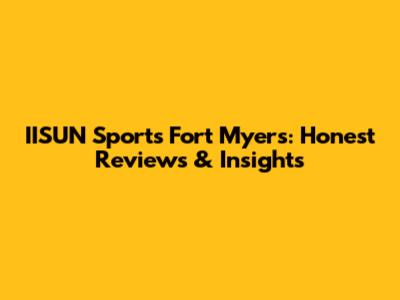 IISUN Sports Fort Myers: Honest Reviews & Insights