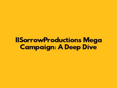IISorrowProductions Mega Campaign: A Deep Dive