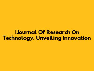 IJournal Of Research On Technology: Unveiling Innovation
