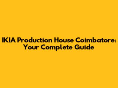 IKIA Production House Coimbatore: Your Complete Guide