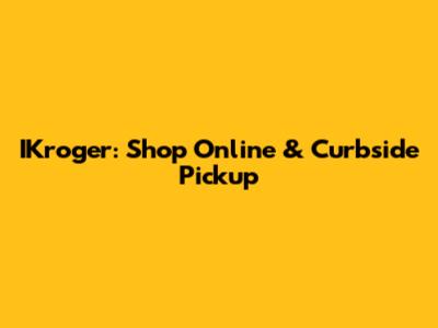 IKroger: Shop Online & Curbside Pickup