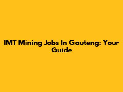 IMT Mining Jobs In Gauteng: Your Guide
