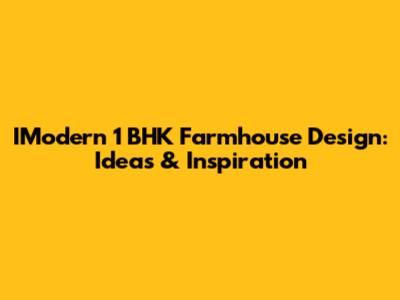 IModern 1 BHK Farmhouse Design: Ideas & Inspiration