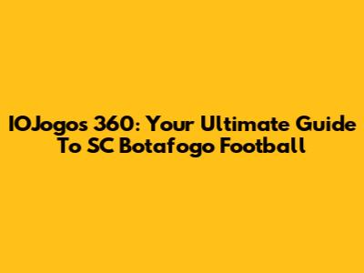 IOJogos 360: Your Ultimate Guide To SC Botafogo Football