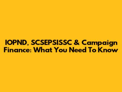 IOPND, SCSEPSISSC & Campaign Finance: What You Need To Know