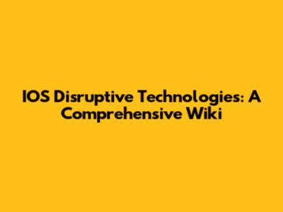IOS Disruptive Technologies: A Comprehensive Wiki