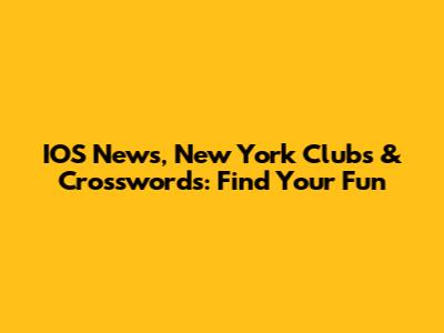 IOS News, New York Clubs & Crosswords: Find Your Fun