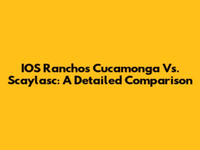 IOS Ranchos Cucamonga Vs. Scaylasc: A Detailed Comparison