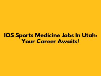IOS Sports Medicine Jobs In Utah: Your Career Awaits!