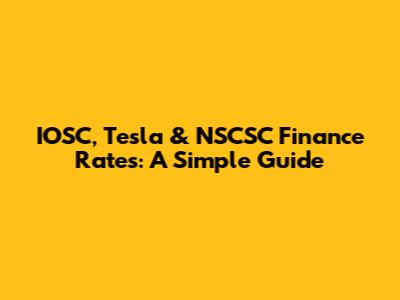 IOSC, Tesla & NSCSC Finance Rates: A Simple Guide
