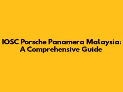 IOSC Porsche Panamera Malaysia: A Comprehensive Guide