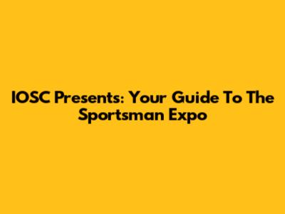 IOSC Presents: Your Guide To The Sportsman Expo