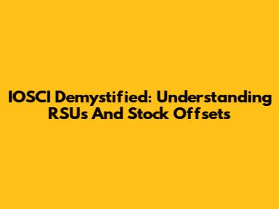 IOSCI Demystified: Understanding RSUs And Stock Offsets