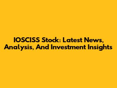 IOSCISS Stock: Latest News, Analysis, And Investment Insights