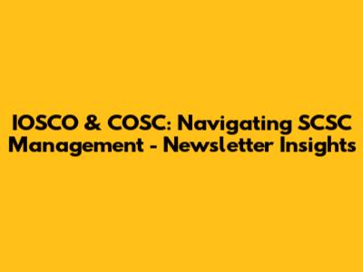 IOSCO & COSC: Navigating SCSC Management - Newsletter Insights