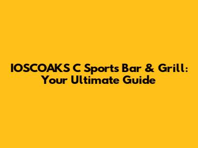 IOSCOAKS C Sports Bar & Grill: Your Ultimate Guide