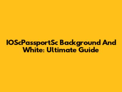 IOScPassportSc Background And White: Ultimate Guide