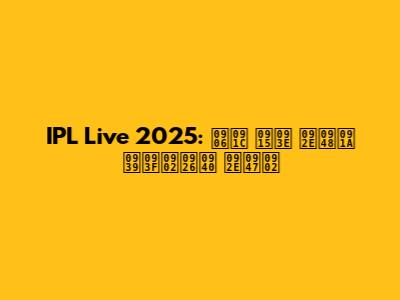 IPL Live 2025: आज का मैच हिंदी में