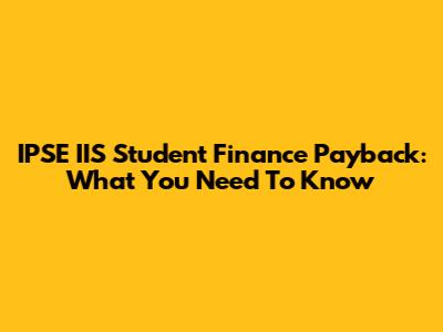 IPSE IIS Student Finance Payback: What You Need To Know