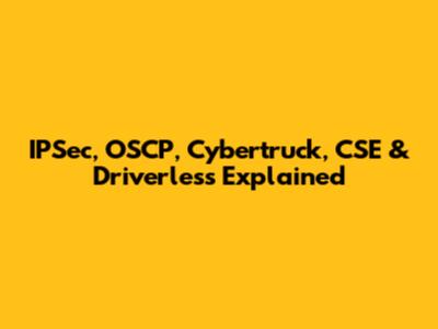 IPSec, OSCP, Cybertruck, CSE & Driverless Explained