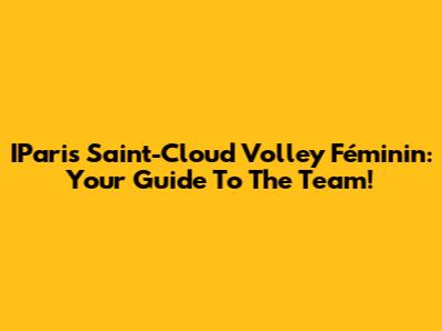 IParis Saint-Cloud Volley Féminin: Your Guide To The Team!