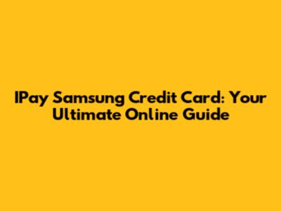 IPay Samsung Credit Card: Your Ultimate Online Guide