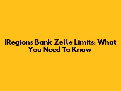 IRegions Bank Zelle Limits: What You Need To Know