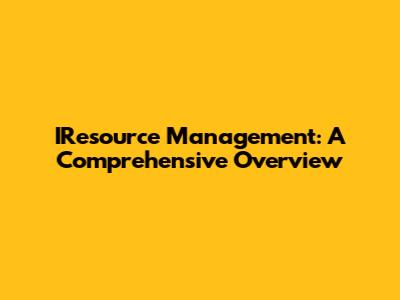 IResource Management: A Comprehensive Overview