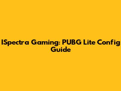 ISpectra Gaming: PUBG Lite Config Guide