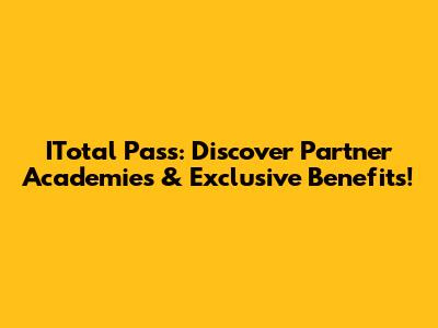 ITotal Pass: Discover Partner Academies & Exclusive Benefits!