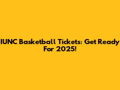 IUNC Basketball Tickets: Get Ready For 2025!